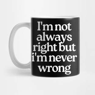 I'm Not Always Right But I'm Never Wrong. Funny Sarcastic NSFW Rude Inappropriate Saying Mug